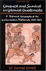 Conquest and Survival in Colonial Guatemala A Historical Geography of the Cuchumatn Highlands 15001821 Third edition
