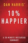 10 Happier by Dan Harris  A 30 Minute Summary How I Tamed the Voice in My Head Reduced Stress Without Losing My Edge and Found SelfHelp That Actually WorksA True Story