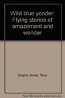 Wild blue yonder Flying stories of amazement and wonder