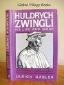 Huldrych Zwingli His life and work