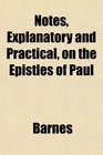 Notes Explanatory and Practical on the Epistles of Paul