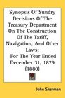 Synopsis Of Sundry Decisions Of The Treasury Department On The Construction Of The Tariff Navigation And Other Laws For The Year Ended December 31 1879