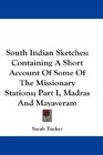 South Indian Sketches Containing A Short Account Of Some Of The Missionary Stations Part I Madras And Mayaveram