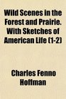 Wild Scenes in the Forest and Prairie With Sketches of American Life