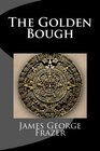 The Golden Bough A Study of Magic and Religion