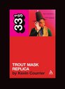 Captain Beefheart's Trout Mask Replica (33 1/3)