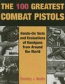 100 Greatest Combat Pistols HandOn Tests and Evaluations of Handguns from Around the World