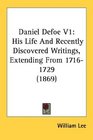Daniel Defoe V1 His Life And Recently Discovered Writings Extending From 17161729