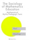 The Sociology of Mathematics Education Mathematical Myths / Pedagogic Texts