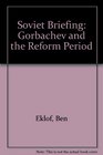 Soviet Briefing Gorbachev and the Reform Period