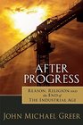 After Progress Reason and Religion at the End of the Industrial Age