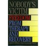 Nobody's Victim  Freedom from Therapy and Recovery