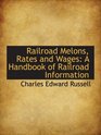 Railroad Melons Rates and Wages A Handbook of Railroad Information