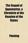 The Sequel of Appomattox a Chronicle of the Reunion of the States