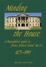 Minding the House A Biographical Guide to Prince Edward Island Mlas 18731993
