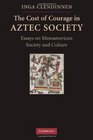 The Cost of Courage in Aztec Society Essays on Mesoamerican Society and Culture