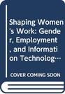 Shaping Women's Work Gender Employment and Information Technology