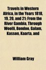 Travels in Western Africa in the Years 1818 19 20 and 21 From the River Gambia Through Woolli Bondoo Galam Kasson Kaarta and
