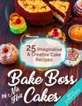 Bake Boss Cakes  25 Imaginative and Creative Cake Recipes Full color