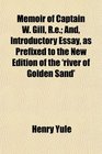Memoir of Captain W Gill Re And Introductory Essay as Prefixed to the New Edition of the 'river of Golden Sand'