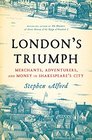 London's Triumph Merchants Adventurers and Money in Shakespeare's City