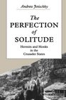 The Perfection of Solitude Hermits and Monks in the Crusader States