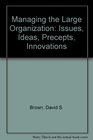 Managing the Large Organization Issues Ideas Precepts Innovations