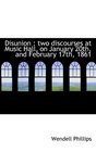Disunion two discourses at Music Hall on January 20th and February 17th 1861