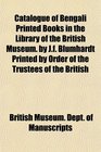 Catalogue of Bengali Printed Books in the Library of the British Museum by Jf Blumhardt Printed by Order of the Trustees of the British