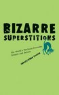 Bizarre Superstitions The World's Wackiest Proverbs Rituals and Beliefs