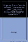 Litigating Stress Cases in Workers Compensation 1997 Cumulative Supplement