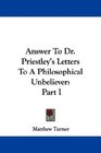 Answer To Dr Priestley's Letters To A Philosophical Unbeliever Part I