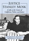 Justice Stanley Mosk A Life at the Center of California Politics and Justice