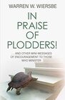 In Praise of Plodders And Other MiniMessages of Encouragement to Those Who Minister