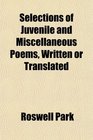 Selections of Juvenile and Miscellaneous Poems Written or Translated