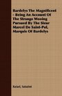 Bardelys The Magnificent  Being An Account Of The Strange Wooing Pursued By The Sieur Marcel De SaintPol Marquis Of Bardelys