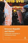 Between Republic and Market Globalization and Identity in Contemporary France