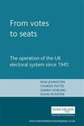 From Votes To Seats The Operation of the UK Electoral System since 1945