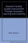 Quantum Quality Quality Improvement Through Innovation Learning and Creativity