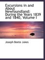 Excursions in and About Newfoundland During the Years 1839 and 1840 Volume I