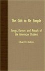 The Gift To Be Simple  Songs Dances And Rituals Of The American Shakers