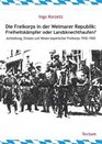 Die Freikorps in der Weimarer Republik Freiheitskmpfer oder Landsknechthaufen Aufstellung Einsatz und Wesen bayerischer Freikorps 19181920