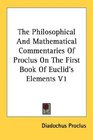 The Philosophical And Mathematical Commentaries Of Proclus On The First Book Of Euclid's Elements V1