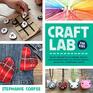 Craft Lab for Kids 52 DIY Projects to Inspire Excite and Empower Kids to Create Useful Beautiful Handmade Goods