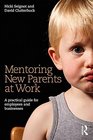 Mentoring New Parents at Work A Practical Guide for Employees and Businesses