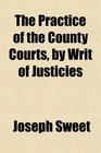 The Practice of the County Courts by Writ of Justicies