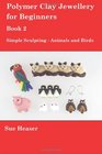 Polymer Clay Jewellery for Beginners Book 2  Simple Sculpting  Animals and Birds