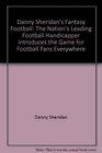 Danny Sheridan's Fantasy Football The Nation's Leading Football Handicapper Introduces the Game for Football Fans Everywhere