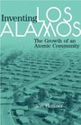 Inventing Los Alamos The Growth of an Atomic Community