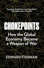Chokepoints How the Global Economy Became a Weapon of War